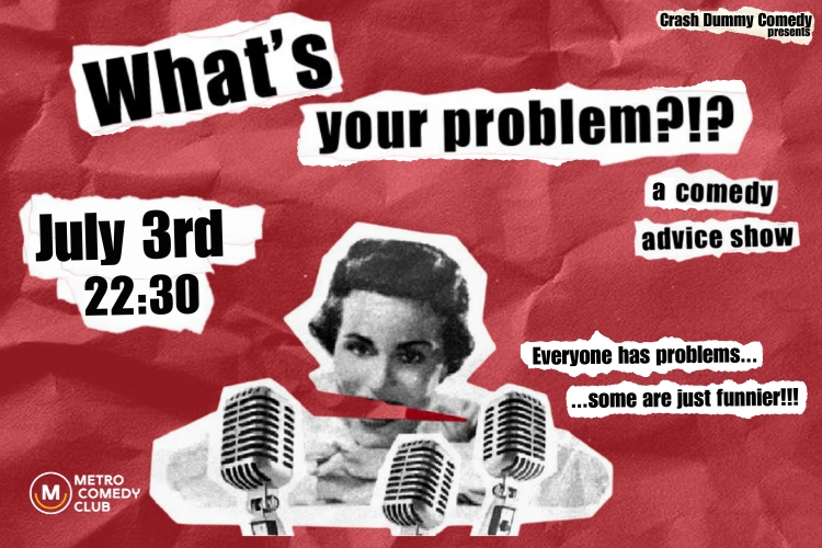 What's Your Problem?!? A comedy advice show (3rd July)