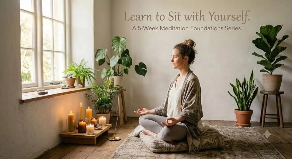 Learning to Sit with Yourself - A 5 Week Meditation Foundations Series