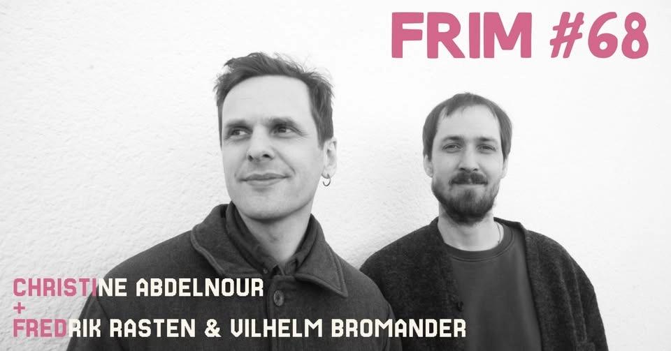 FRIM #68: Christine Abdelnour + Fredrik Rasten & Vilhelm Bromander