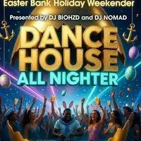 EASTER BANK HOLIDAY WEEKENDER - Dance House All Nighter