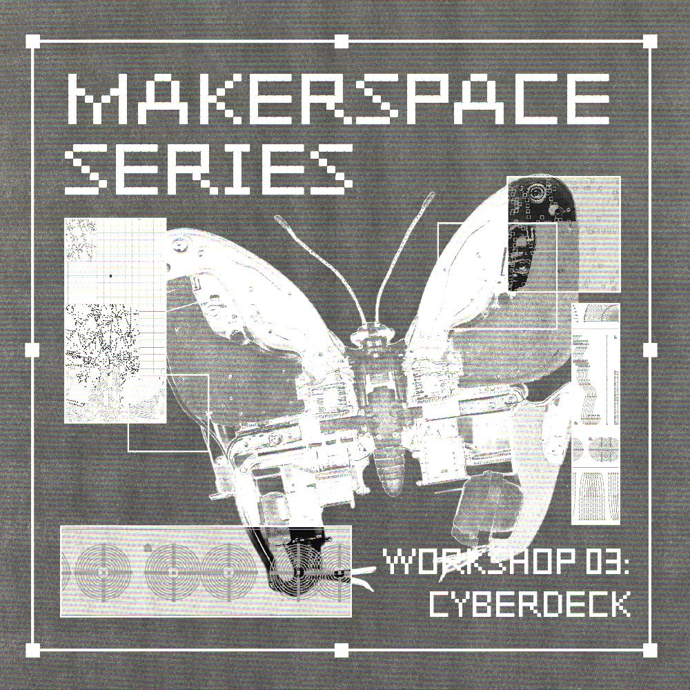 Makerspace Series / Workshop 03: Cyberdeck