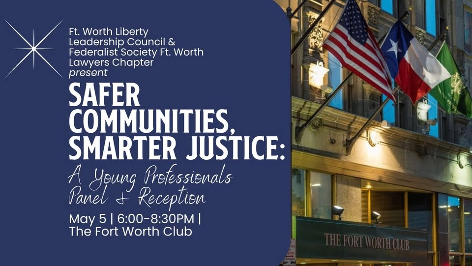 Ft. Worth LLC & Federalist Society—”Safer Communities, Smarter Justice” A Young Professionals Panel
