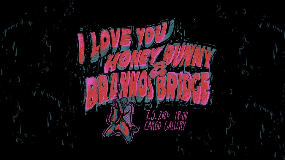 Branko's Bridge + I Love You Honey Bunny + ??? - CARGO GALLERY