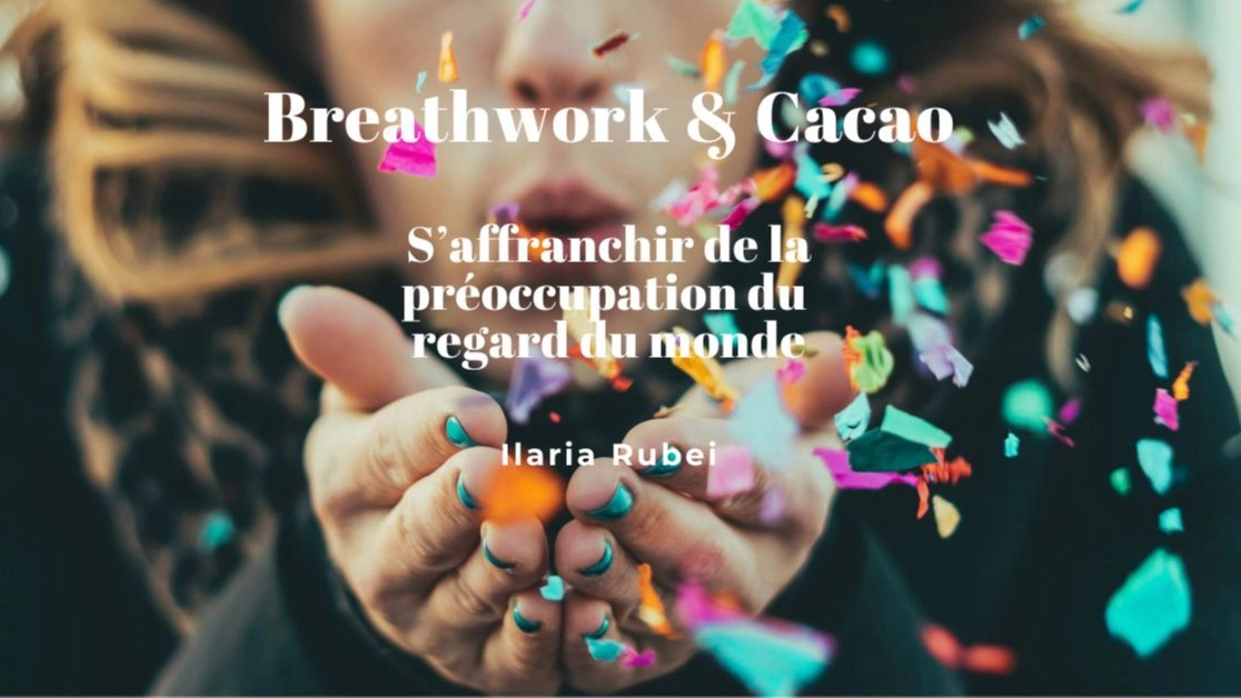 Breathwork & Cacao. S'affranchir de la préoccupation du regard du monde.