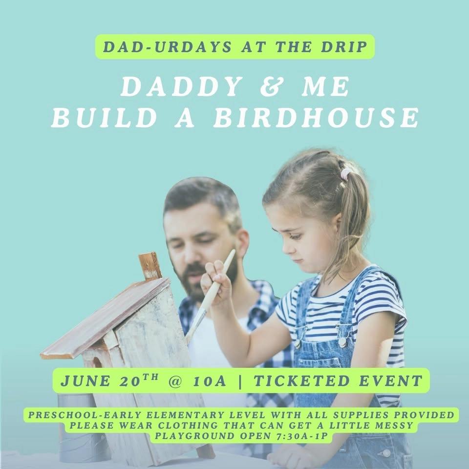 Dadurday: Daddy & Me Build A Birdhouse at The Drip