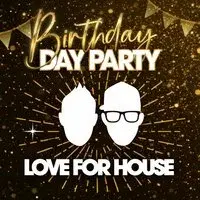 LOVE FOR HOUSE - OVER 30s 3RD BIRTHDAY DAY PARTY