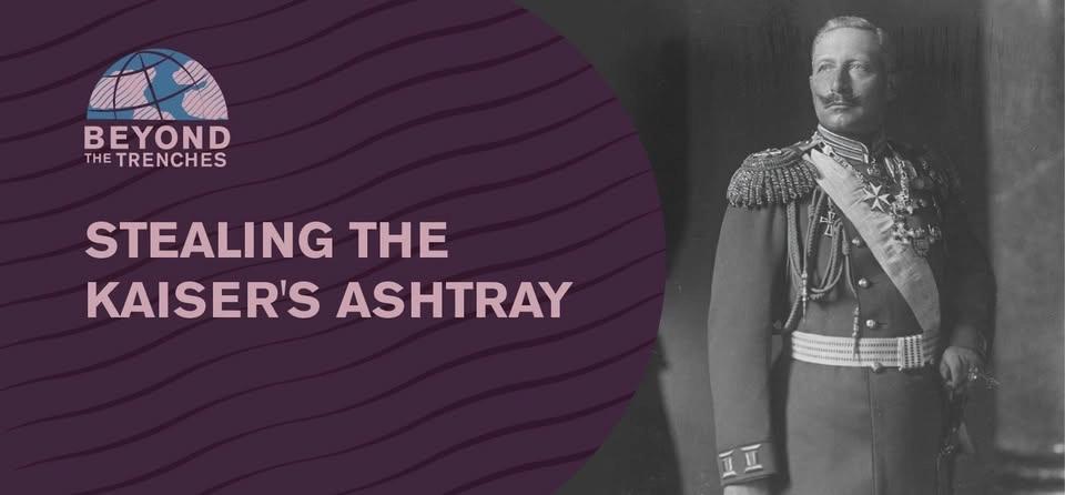 Beyond the Trenches: Stealing the Kaiser's Ashtray