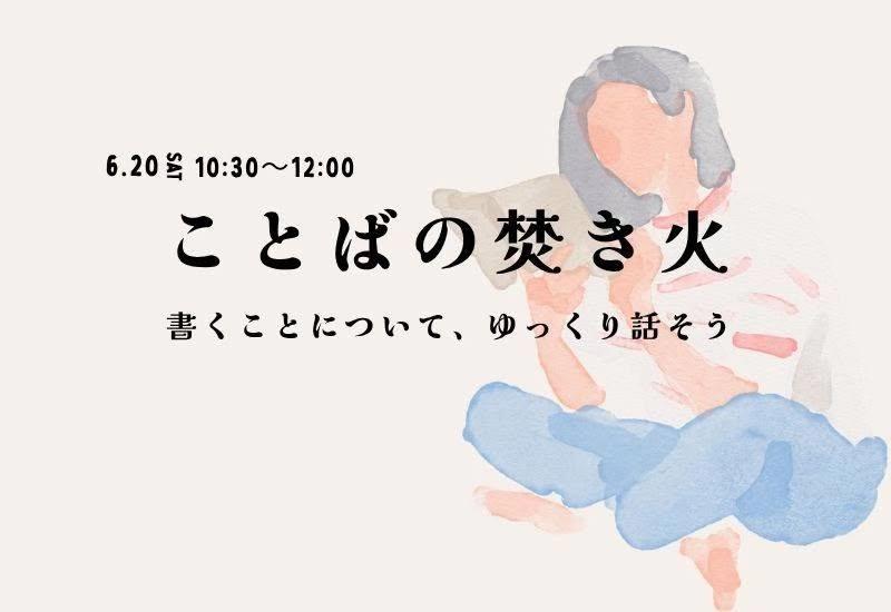 6/20(土)ことばの焚き火〜書くことについて、ゆっくり話そう〜