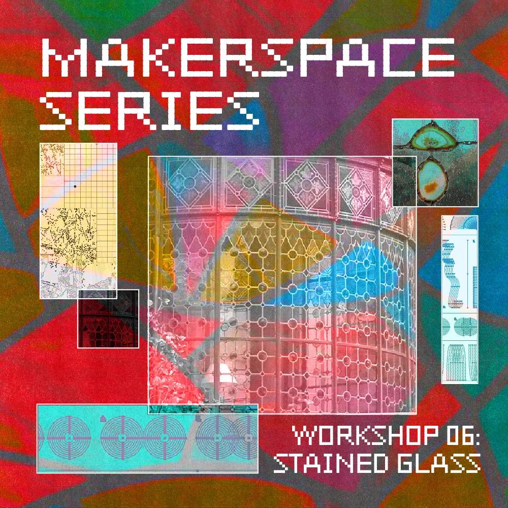 Makerspace Series / Workshop 06: Stained Glass
