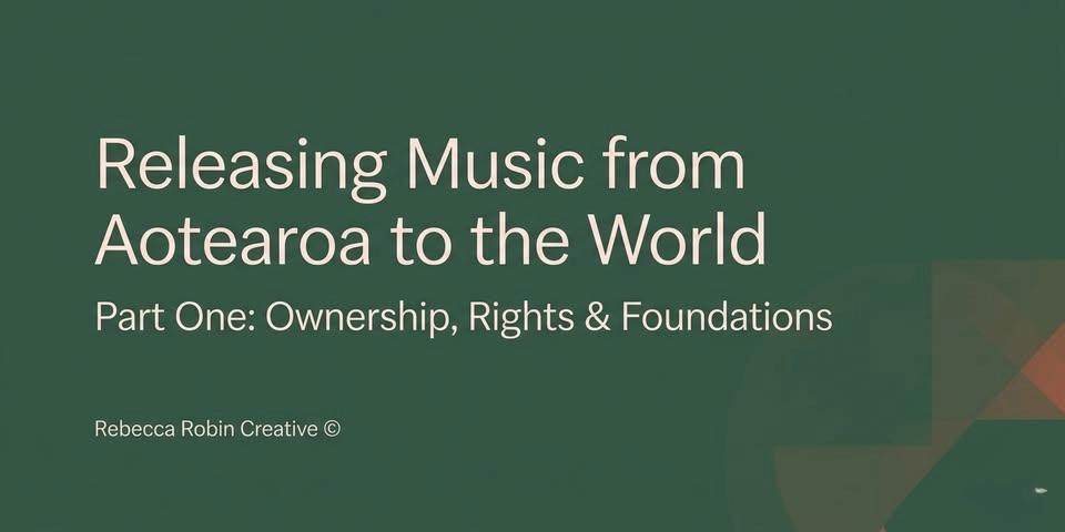 Releasing Music from Aotearoa to the World, Part One: Ownership, Rights & Foundations