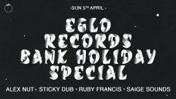 Eglo Records Bank Holiday Special: Sticky Dub, Alex Nut, Ruby Francis, Saige Sounds