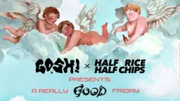 Gosh! x Half Rice Half Chips presents: A Really Good Friday