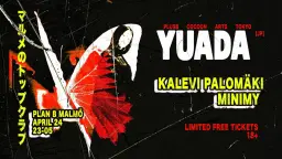 Yuada (JP) / Kalevi Palomäki / Minimy | Plan B – Malmö