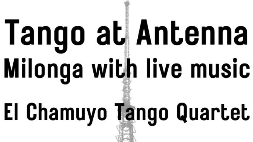 Tango at Antenna! Milonga with El Chamuyo Tango Quartet!