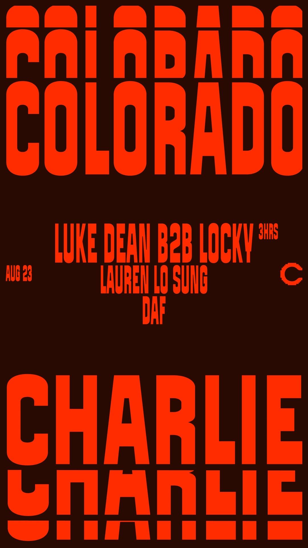 Colorado Charlie with Luke Dean B2B Locky (3hrs), Lauren Lo Sung, DAF (SOLD OUT)