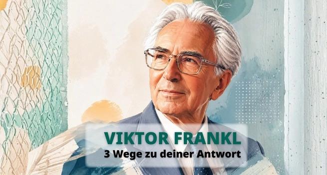 Viktor Frankl und die drei Hauptstraßen zum Sinn