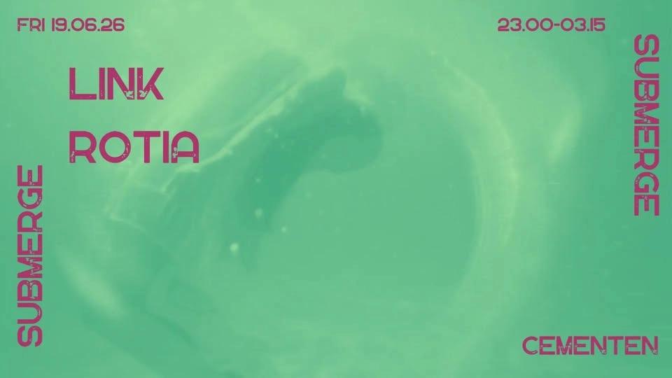 SUBMERGE - LINK + ROTIA // Cementen
