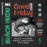 BLACK HUDU presents The Good Friday Session