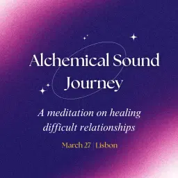 Alchemical Sound Journey: Healing Difficult Relationships