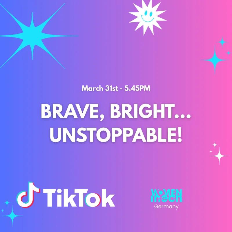 Brave, Bright, Unstoppable @TikTok x Women in Tech Germany