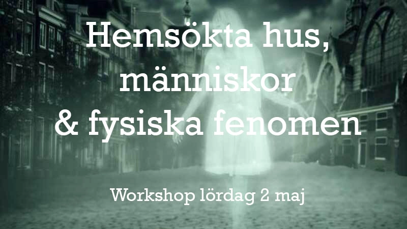 Workshop: Hemsökta hus, människor samt fysiska fenomen 2 maj