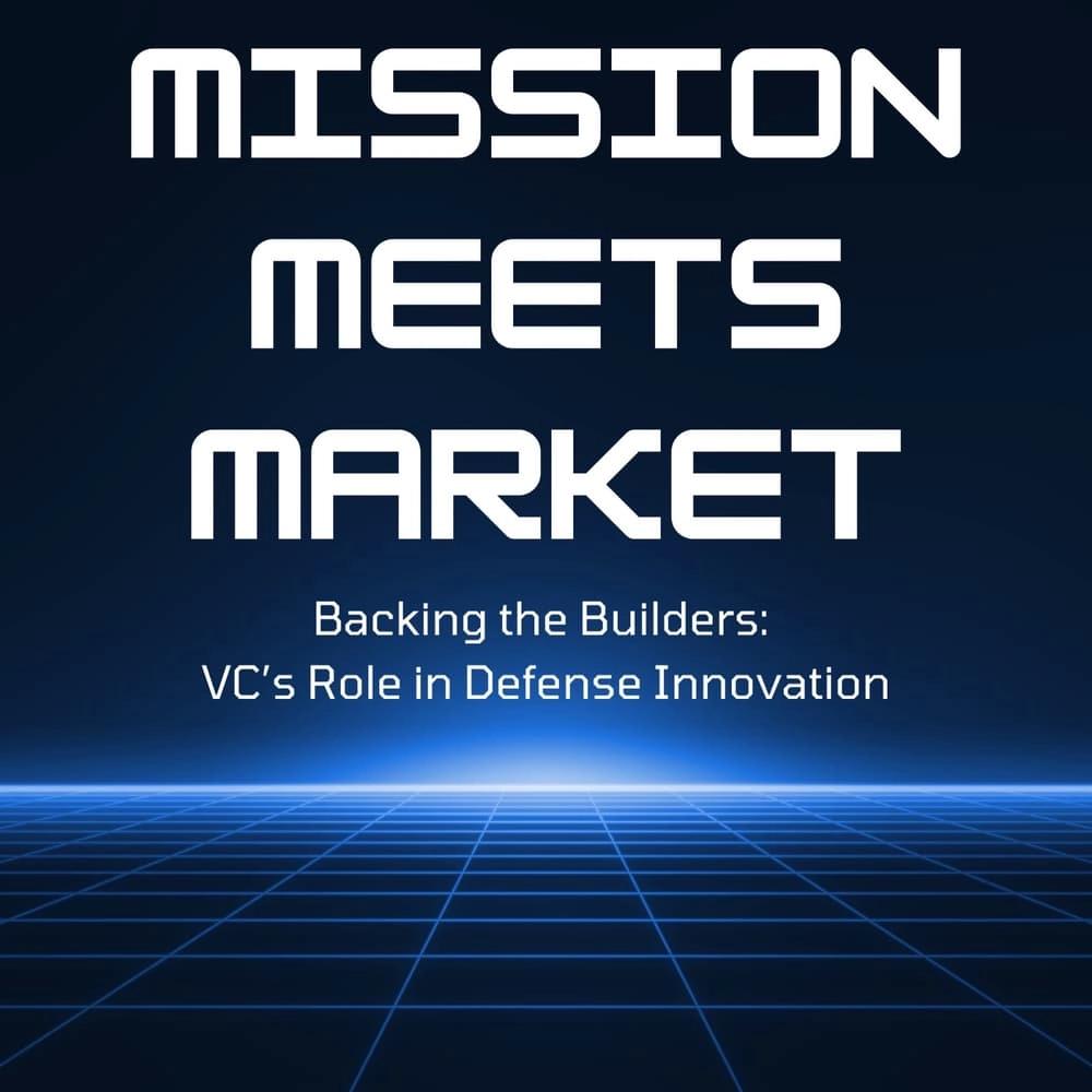 Mission Meets Market: Backing The Builders - VC’s Role in Defense Innovation