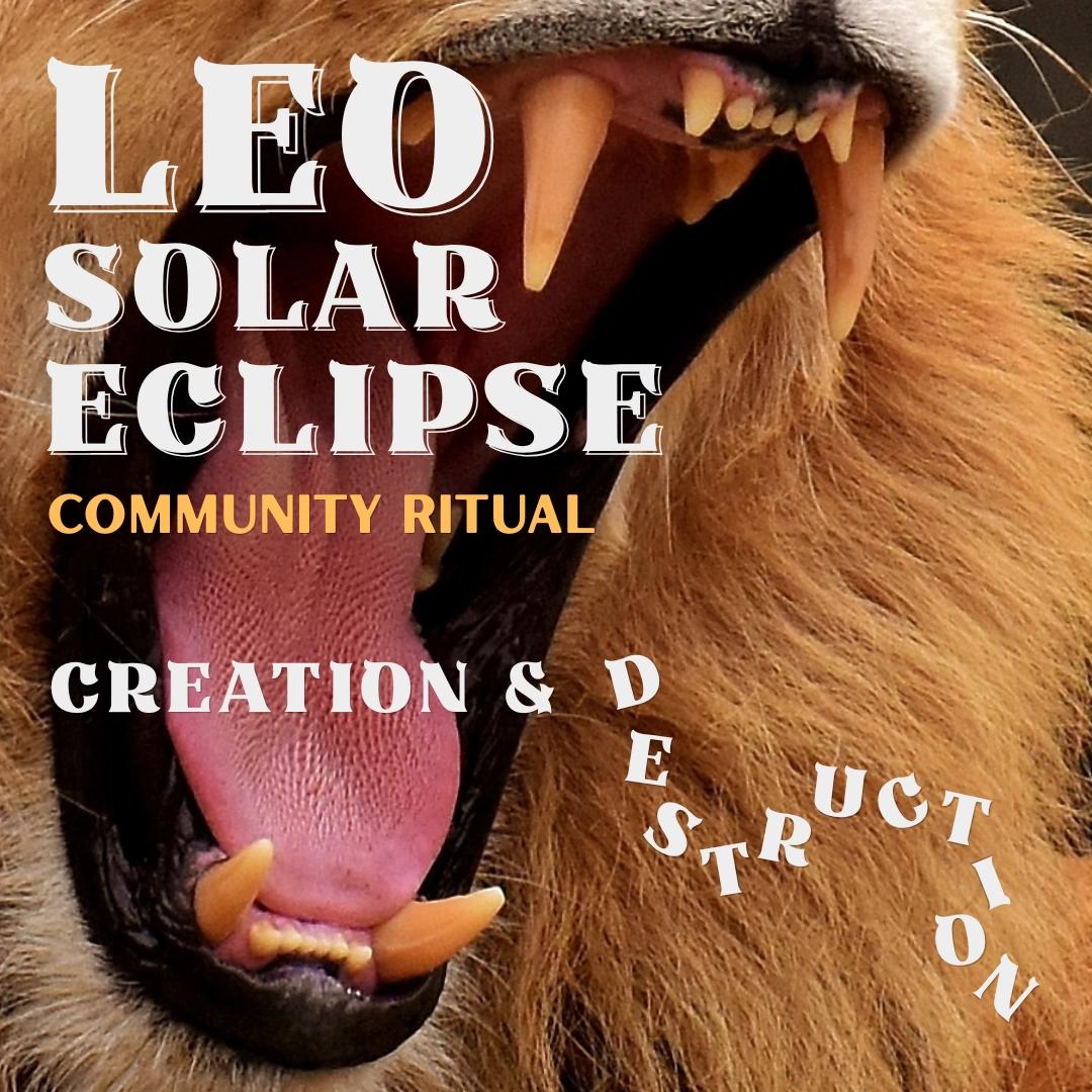 CREATION & DESTRUCTION: A Leo Solar Eclipse Community Ritual