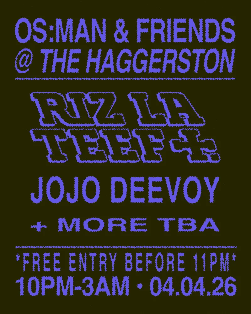 OS:MAN & FRIENDS @ The Haggerston II: RIZ LA TEEF & JOJO DEVOY (FREE B4 11PM)
