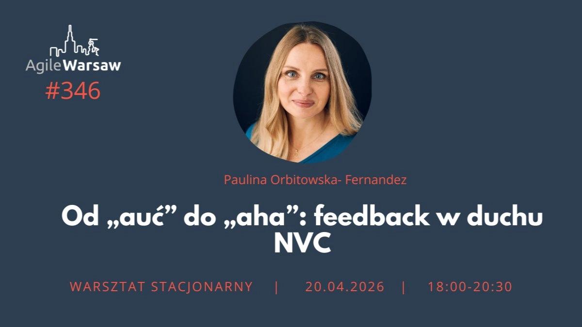 #346 P. Orbitowska- Fernandez "Od „auć” do „aha”: feedback w duchu NVC"