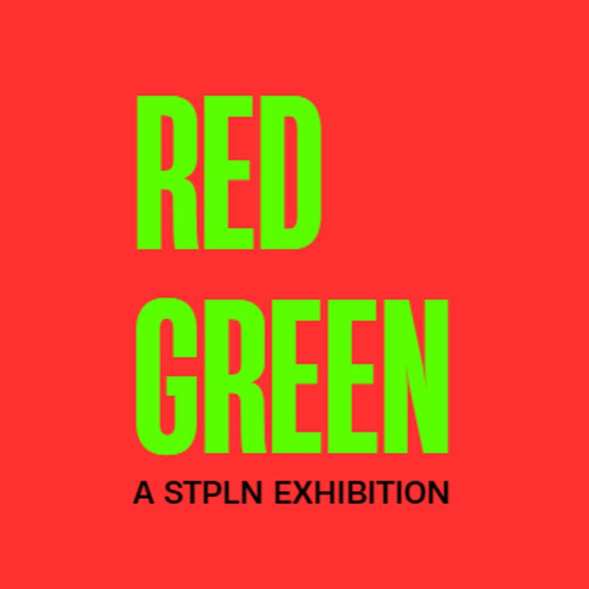 "RED / GREEN" - A STPLN Exhibition