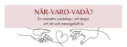 När-varo-vadå? - En interaktiv workshop i att skapa ett rikt och meningsfullt liv