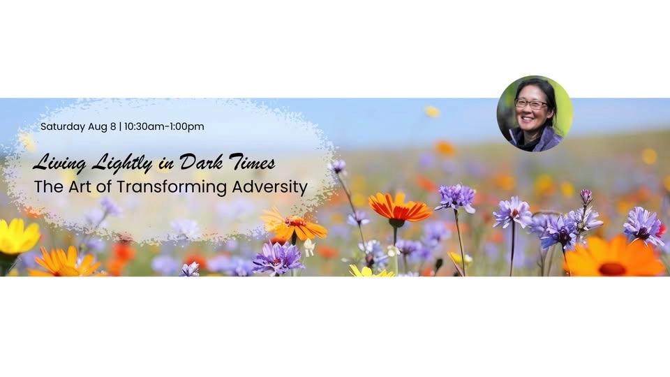 Living Lightly in Dark Times, The Art of Transforming Adversity