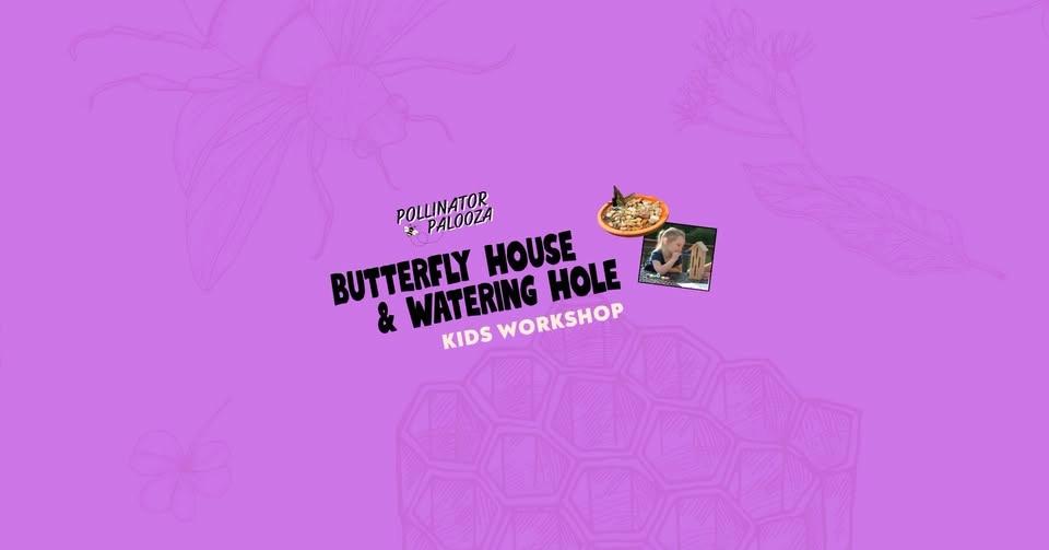 Kids Workshop | Butterfly House & Watering Hole