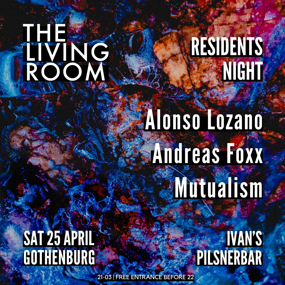 The Living Room ✦ Residents Night ✦ 25/4 ✦ with Alonso Lozano, Andreas Foxx & Mutualism