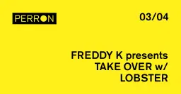 Perron Closing: Freddy K presents TAKE OVER