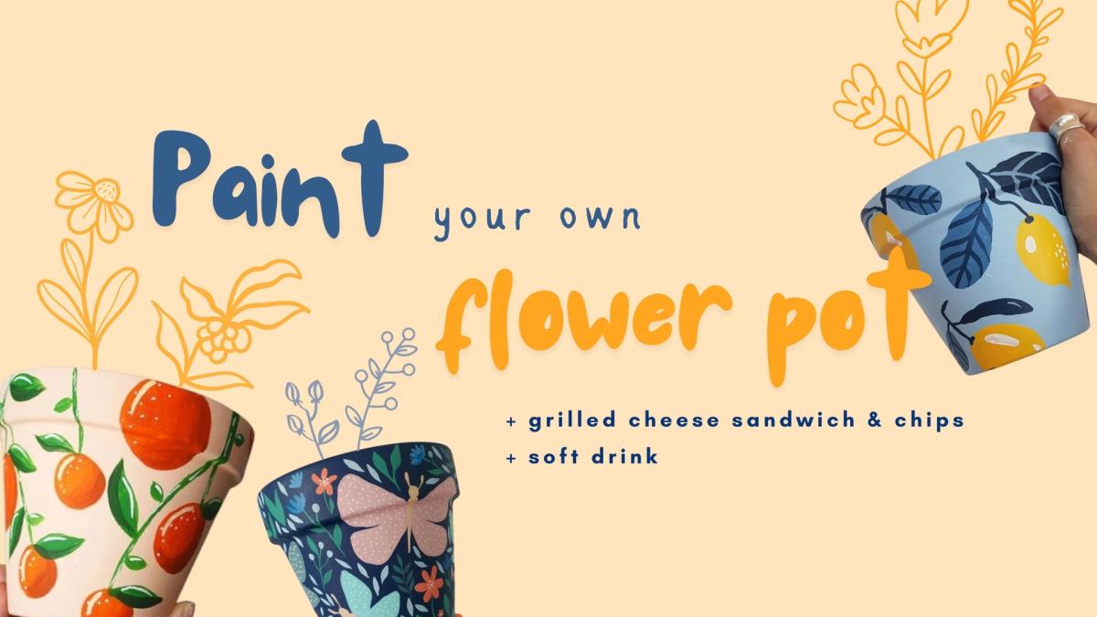 Paint Your Own Flower Pot (29/04 Wednesday) - includes grilled cheese!