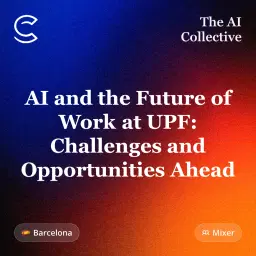 AI and the Future of Work at UPF: Challenges and Opportunities Ahead (w/ The AI Collective)