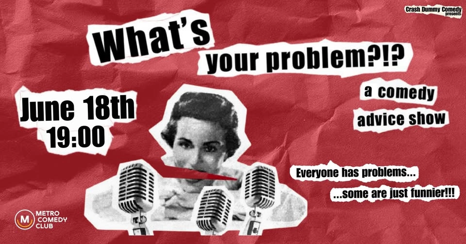 What's Your Problem (a comedy advice show)