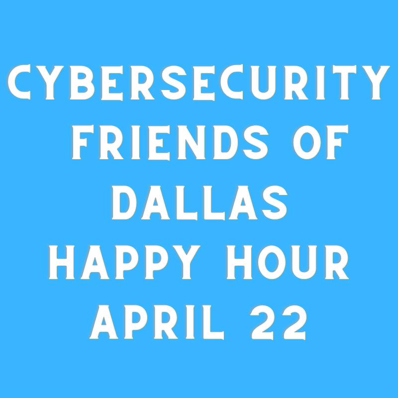 CYBERSECURITY FRIENDS OF DALLAS HAPPY HOUR