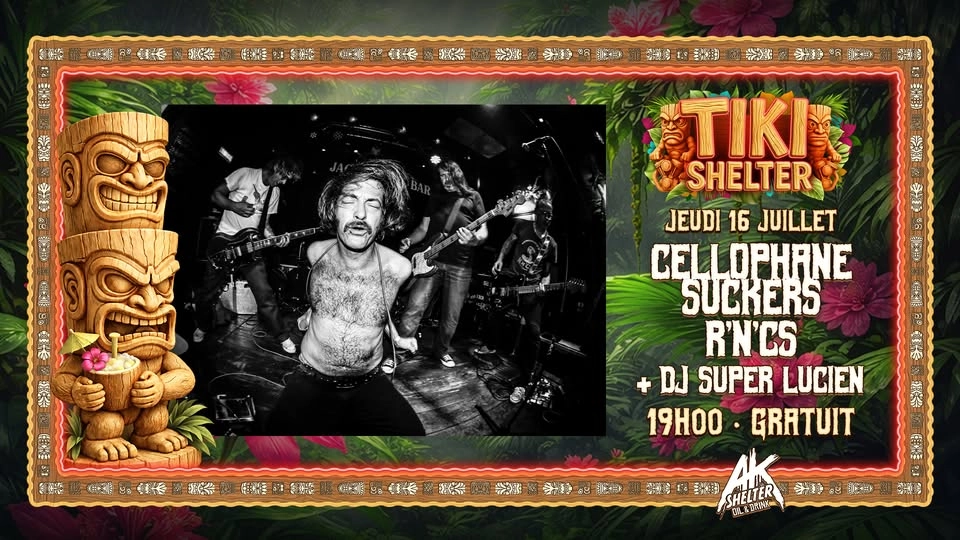 TIKI SHELTER ★ CELLOPHANE SUCKERS (DE) ★ R'N'Cs ★ SUPER LUCIEN ★ GRATUIT