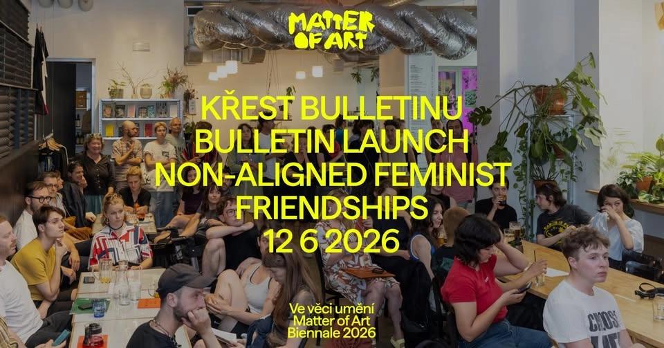 Non-Aligned Feminist Friendships: Bulletin launch | křest bulletinu | Biennale Matter of Art 2026