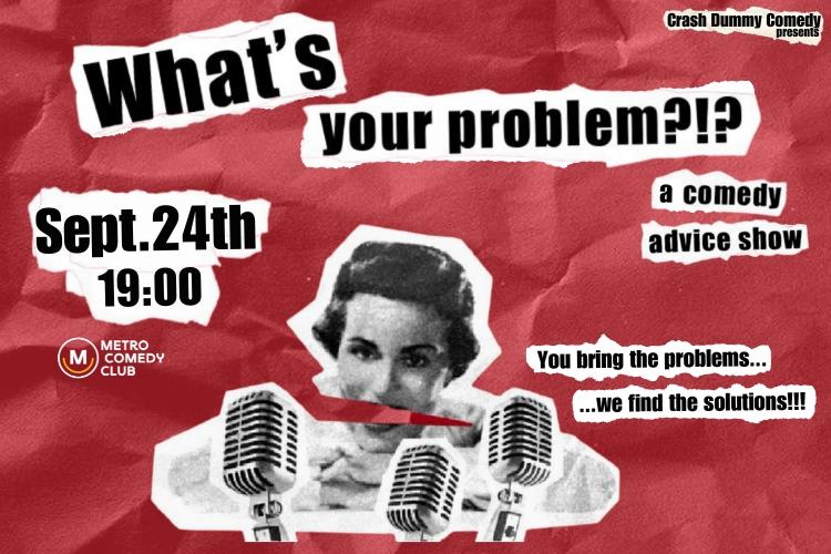 What's Your Problem?!? A comedy advice show (24th September)