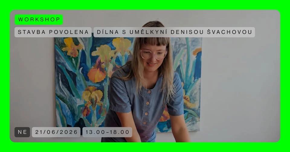 WORKSHOP 🟢 Dílna s umělkyní Denisou Švachovou | Stavba povolena
