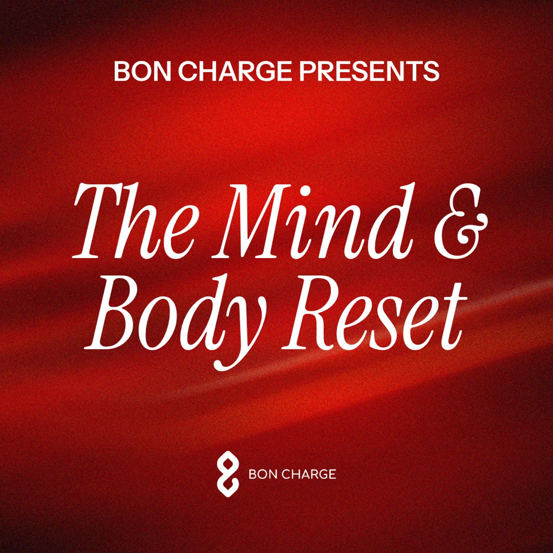 BON CHARGE PRESENTS The Mind & Body Reset