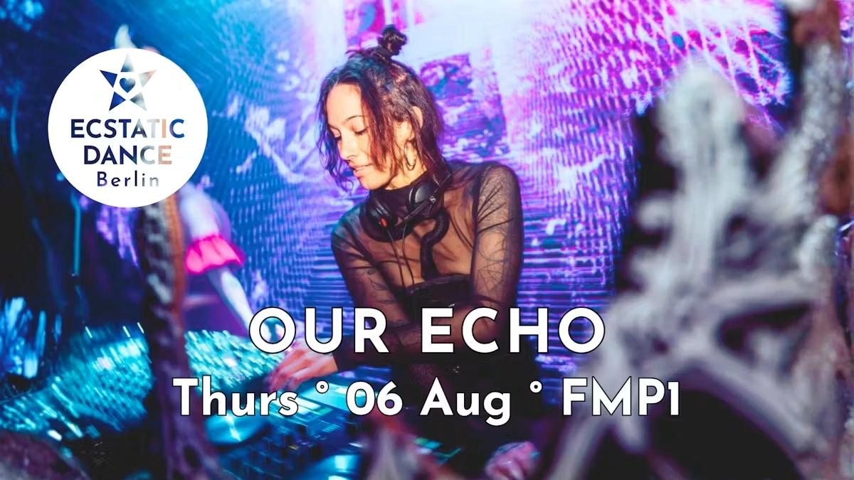 ECSTATIC DANCE BERLIN ✨ Our Echo ✨ 06 Aug ✨ FMP1