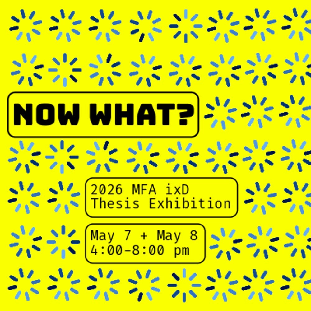 Now What? MFA Interaction Design Class of 2026 Thesis Exhibition