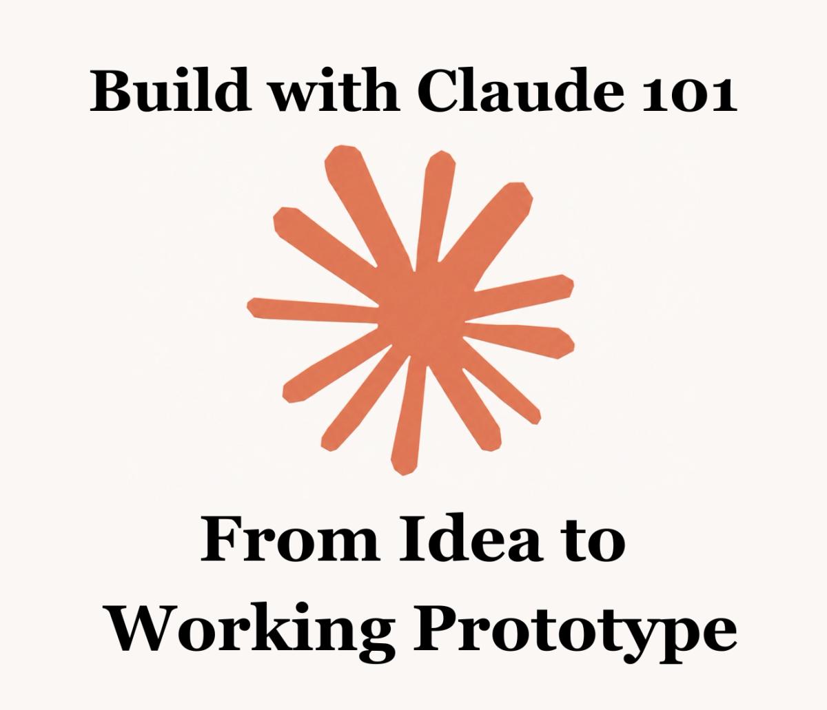 Build with Claude 101: From Idea to Working Prototype (No coding experience needed)