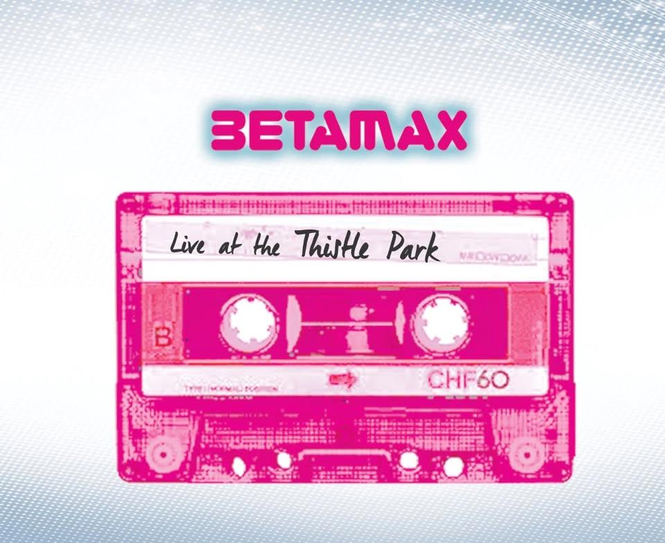 Betamax Live 80s - Thistle Park