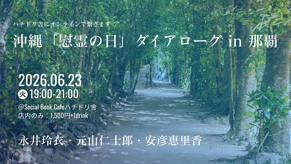 沖縄「慰霊の日」ダイアローグ in 那覇 永井玲衣・元山仁士郎・安彦恵里香 (ハチドリ舎にオンラインで繋ぎます)