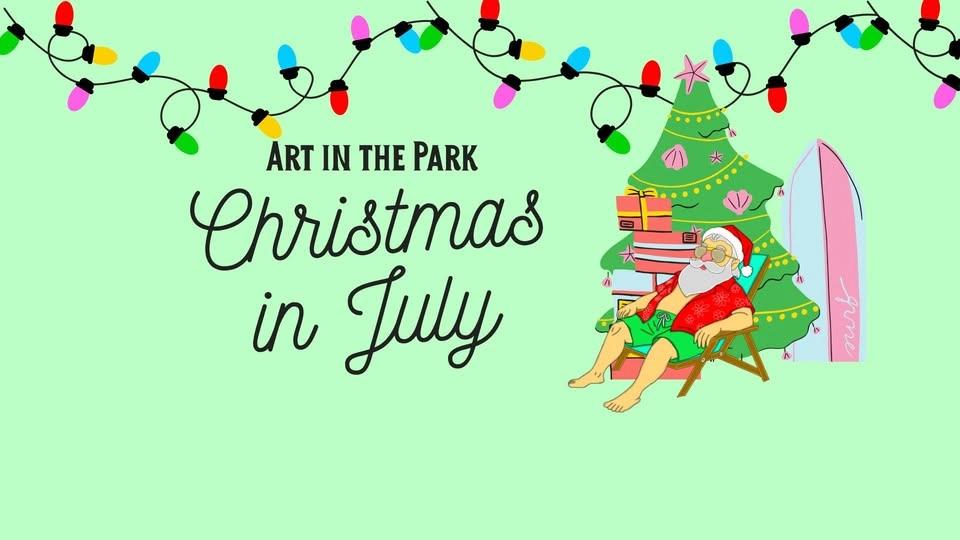 Art in the Park: CHRISTMAS IN JULY